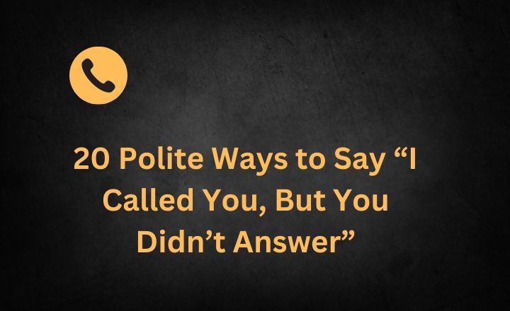 20 Polite Ways to Say “I Called You, But You Didn’t Answer”